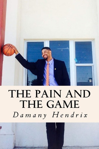 The Pain and the Game : The Memoir of Damany Hendrix