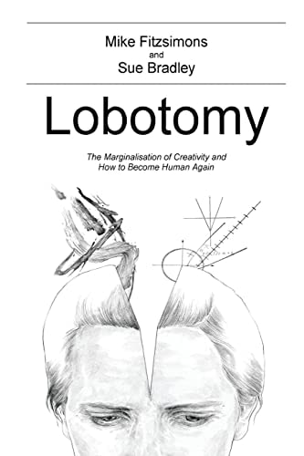 Lobotomy The Marginalisation of Creativity and Or How to Become Human Again
