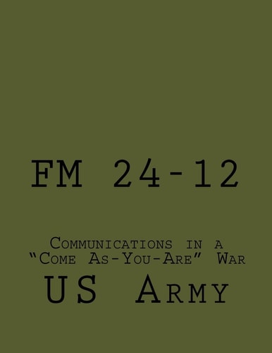 Fm 24-12 Communications in a Come As-You-Are War
