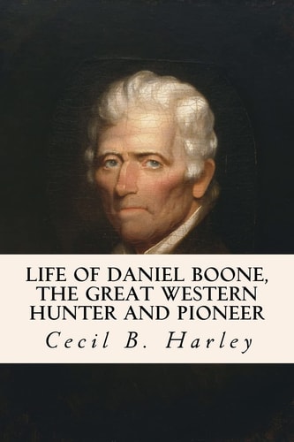 Life of Daniel Boone, the Great Western Hunter and Pioneer