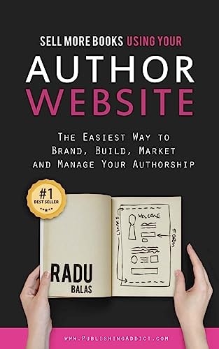 Sell More Books Using Your AUTHOR WEBSITE The Easiest Way to Brand, Build, Market, and Manage Your Authorship