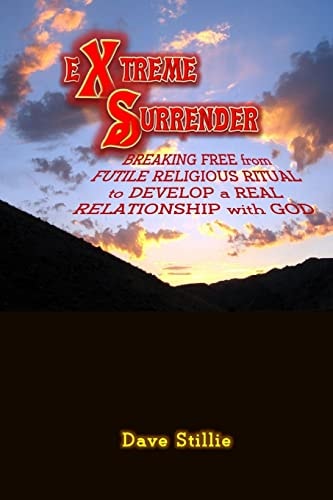 Extreme Surrender Breaking Free from Futile Religious Ritual to Develop a Real Relationship with God