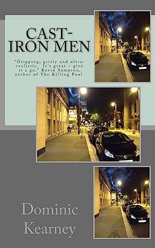 Cast-Iron Men Gripping, Gritty and Ultra-Realistic. It's Great - Give It a Go. Kevin Sampson, Author of the Killing Pool