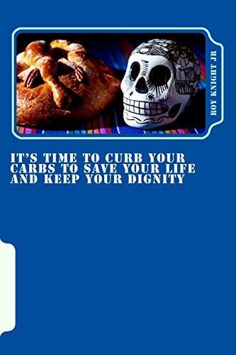 It's Time To Curb Your Carbs To Save Your Life and Keep Your Dignity It's Time for a Cure!