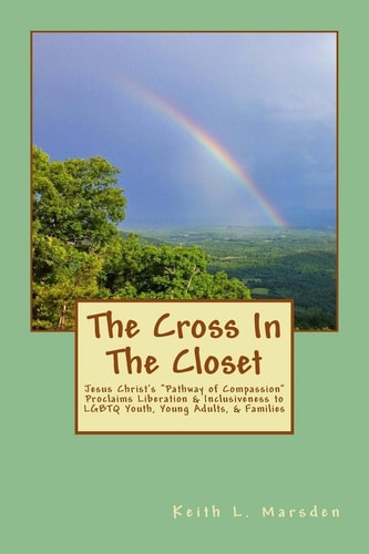 The Cross in the Closet Jesus Christ's Pathway of Compassion Proclaims Liberation and Inclusiveness to LGBTQ Youth, Young Adults, and Families