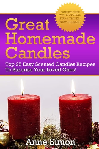 Great Homemade Candles Top 25 Easy Scented Candles Recipes To Surprise Your Loved Ones!