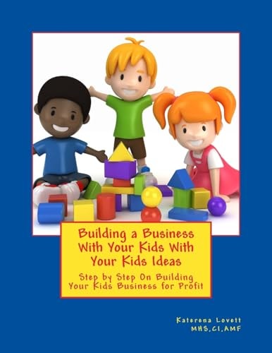 Building a Business for Your Kids with Your Kids Ideas Step by Step On Buiding Your Kids Business for Profit