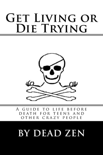 Get Living Or Die Trying A Guide to Life Before Death for Teens and Other Crazy People