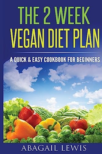 The 2 Week Vegan Diet Plan A Quick and Easy Cookbook for Beginners