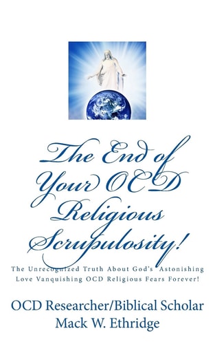 The End of Your OCD Religious Scrupulosity! The Unrecognized Truth About God's Astonishing Love Vanquishing OCD Religious Fears Forever!