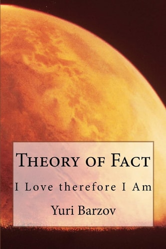 Theory of Fact I Love Therefore I Am