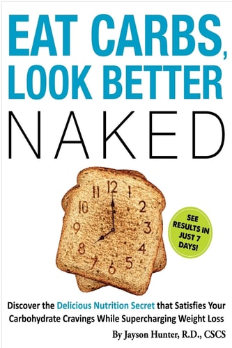 Eat Carbs, Look Better Naked Shed Unwanted Bodyfat and Achieve Greater Health