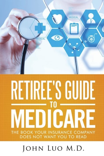 Retiree's Guide to Medicare The Book Your Insurance Company Does Not Want You to Read
