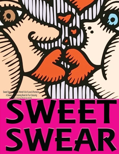 Sweet Swearing: Swear Words Full of Love and Romance... A Sweary Adult Coloring Book for Fun Colouring