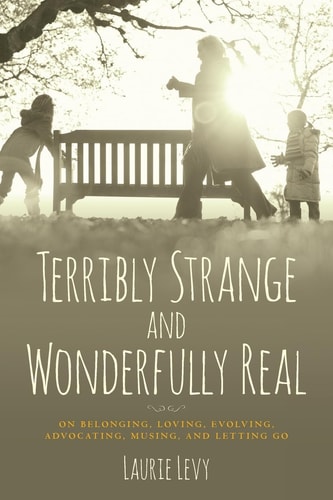 Terribly Strange and Wonderfully Real On Belonging, Loving, Evolving, Advocating, Musing, and Letting Go