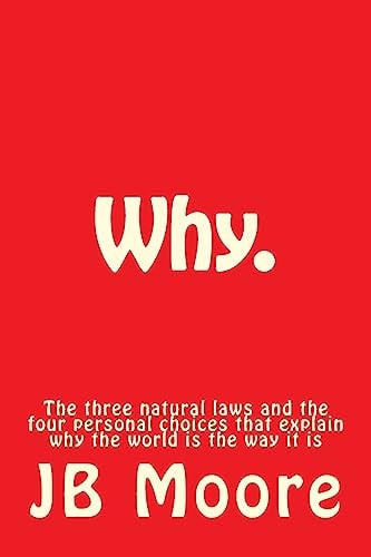 Why The Three Natural Laws and the Four Personal Choices That Explain Why the World Is the Way It Is