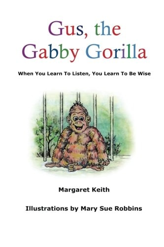 Gus the Gabby Gorilla When You Learn To Listen, You Learn To Be Wise