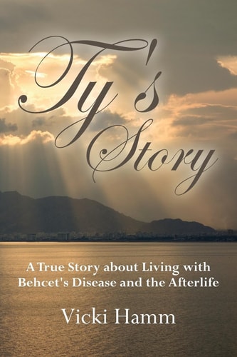 Ty's Story A True Story about Living with Behcet's Disease and the Afterlife