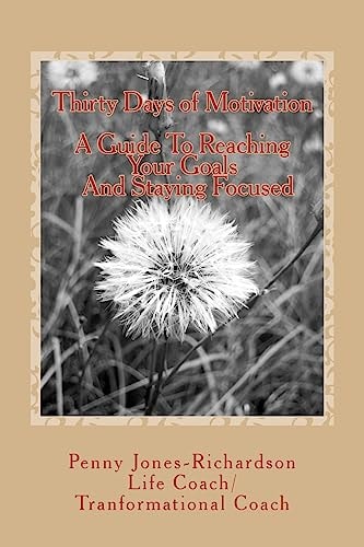 Thirty Days of Motivation A Guide For Staying Focused While Reaching Your Goals