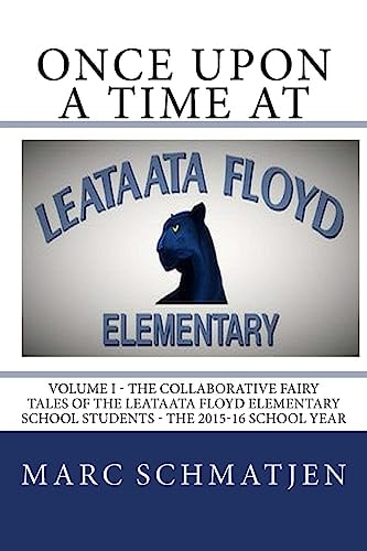 Once Upon a Time at Leataata Floyd Elementary - Volume I The Collaborative Fairy Tales of the Leataata Floyd Elementary School Students - The 2015-16 School Year