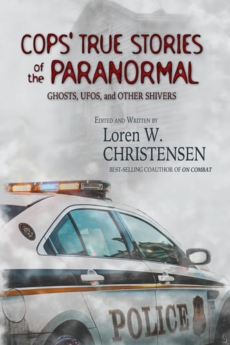 Cops' True Stories of the Paranormal Ghost, UFOs, and Other Shivers