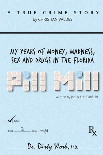 Pill Mill My Years of Money, Madness, Sex and Drugs in the Florida Pill Mill