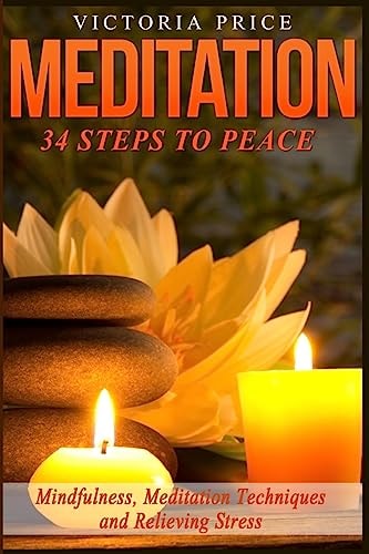 Meditation 34 Steps To Peace- Mindfulness, Meditation Techniques and Relieving Stress