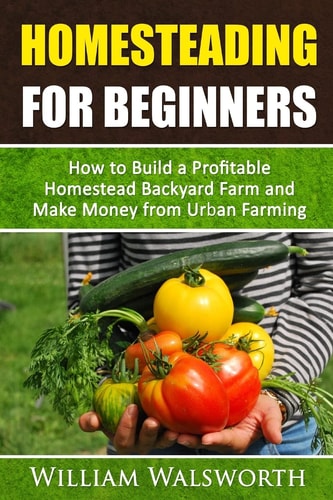 Homesteading For Beginners How To Build A Profitable Homestead Backyard Farm and Make Money From Urban Farming