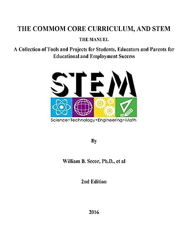 The Common Core Curriculum and STEM, 2nd Edition A Collection of Tools and Projects for Students, Educators and Parents for Educational and Employment Success