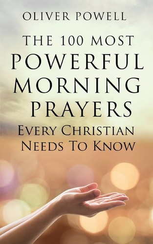 Prayer The 100 Most Powerful Morning Prayers Every Christian Needs to Know