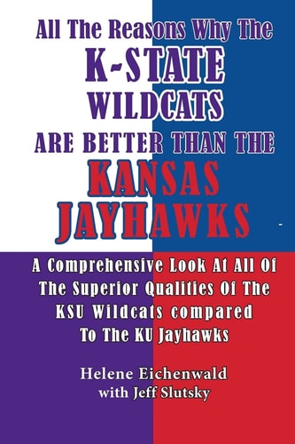 All The Reasons Why The K-State Wildcats Are Better Than The Kansas Jayhawks A Comprehensive Look At All Of The Superior Qualities Of The KSU Wildcats Compared To The KU Jayhawks