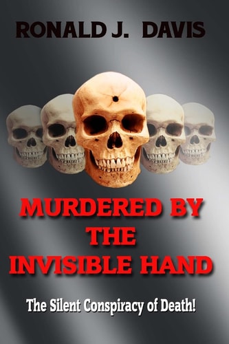 Murdered by the Invisible Hand The Silent Conspiracy of Death!
