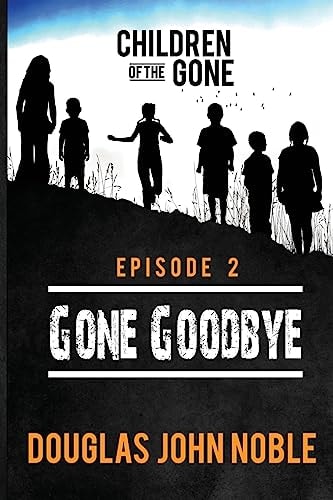 Gone Goodbye - Children of the Gone Post Apocalyptic Young Adult Series - Episode 2 Of 12