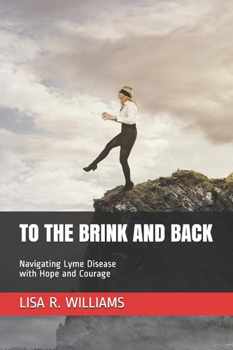 To the Brink and Back Navigating Lyme Disease with Hope and Courage