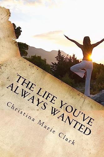 The Life You've Always Wanted How to Find Peace Happiness and Contentment in Your Everyday Life