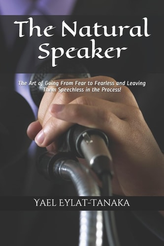 The Natural Speaker The Art of Going from Fear to Fearless and Leaving Them Speechless in the Process!