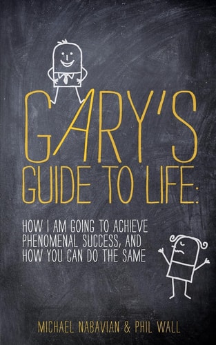 Gary's Guide to Life How I Am Going to Achieve Phenomenal Success, and How You Can Do the Same