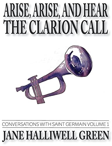 Arise, Arise, and Hear the Clarion Call Conversations with Saint Germain, Volume 1