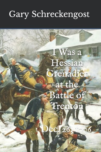I Was a Hessian Grenadier at the Battle of Trenton Dec. 26, 1776