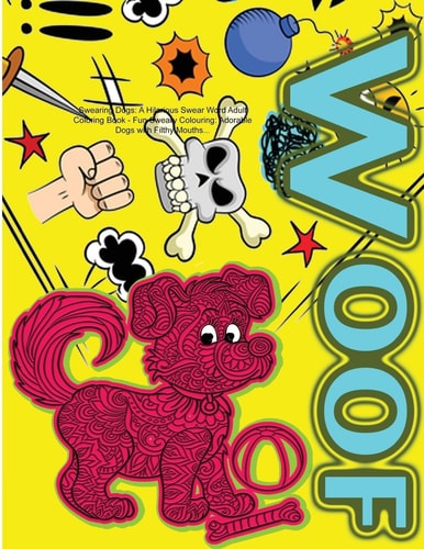 Swearing Dogs: a Hilarious Swear Word Adult Coloring Book Fun Sweary Colouring: Adorable Dogs with Filthy Mouths...