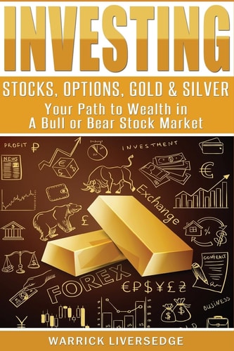 Investing Stocks, Options, Gold & Silver - Your Path to Wealth in a Bull Or Bear Stock Market