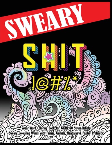 Swear Word Coloring Book for Adults 20 Stress Relief Sweary Colouring Words with Fairies, Animals, Mandalas & Paisley Profanity: Naughty Gifts for Relaxation