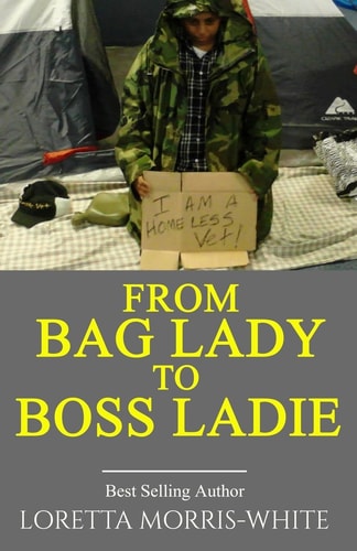 From Bag Lady to Boss Ladie A True Story of a Homeless Veteran