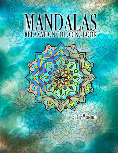 Mandalas Relaxation Coloring Book Mandalas: Relaxation Coloring Book This Coloring Book Is a Collection of Over 70 Unique, Detailed Designs and Patterns to Inspire and Relax You
