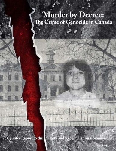 Murder by Decree The Crime of Genocide in Canada: A Counter Report to the "Truth and Reconciliation Commission"