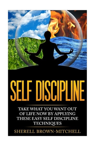 Self Discipline Take What You Want Out Of Life Now By Applying These Easy Self