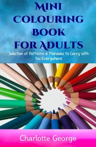 Mini Colouring Book for Adults Selection of Patterns and Mandalas to Carry with You Everywhere