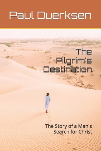 The Pilgrim's Destination The Story of a Man's Search for Christ
