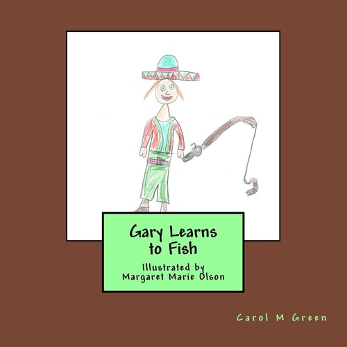 Gary Learns to Fish Illustrated by Margaret Marie Olson