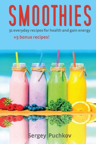 Smoothies 31+5 Bonus Everyday Recipes For Health and Gain Energy